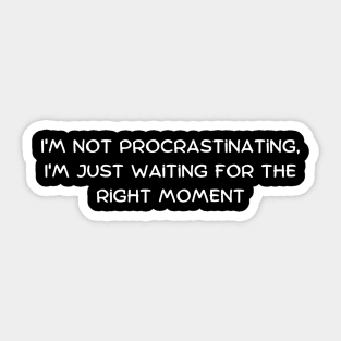 I'm not procrastinating, I'm just waiting for the right moment Sticker